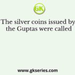 The silver coins issued by the Guptas were called