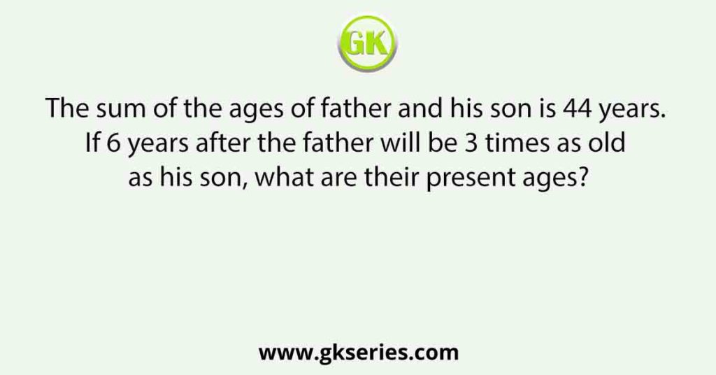 The sum of the ages of father and his son is 44 years. If 6 years after the father will be 3 times as old as his son, what are their present ages?