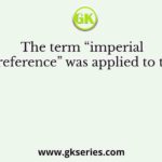 The term “imperial preference” was applied to the