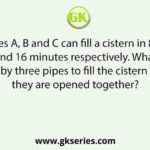 Three pipes A, B and C can fill a cistern in 8 minutes,12 minutes and 16 minutes respectively. What is the time taken by three pipes to fill the cistern when they are opened together?