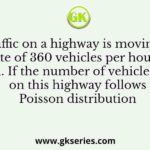 Traffic on a highway is moving at a rate of 360 vehicles per hour at a location. If the number of vehicles arriving on this highway follows Poisson distribution