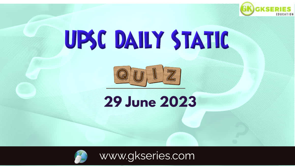 UPSC Daily Static Quiz 29 June 2023 composed by the Gkseries team is very helpful to UPSC aspirants.