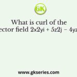What is curl of the vector field 2𝑥2𝑦𝐢 + 5𝑧2𝐣 − 4𝑦𝑧𝐤 ?