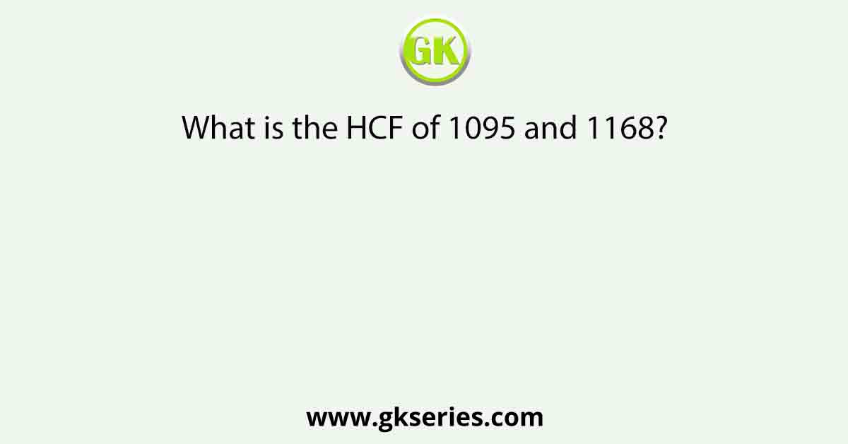 What is the HCF of 1095 and 1168?