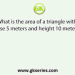 What is the area of a triangle with base 5 meters and height 10 meters?