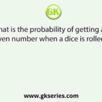 What is the probability of getting an even number when a dice is rolled?
