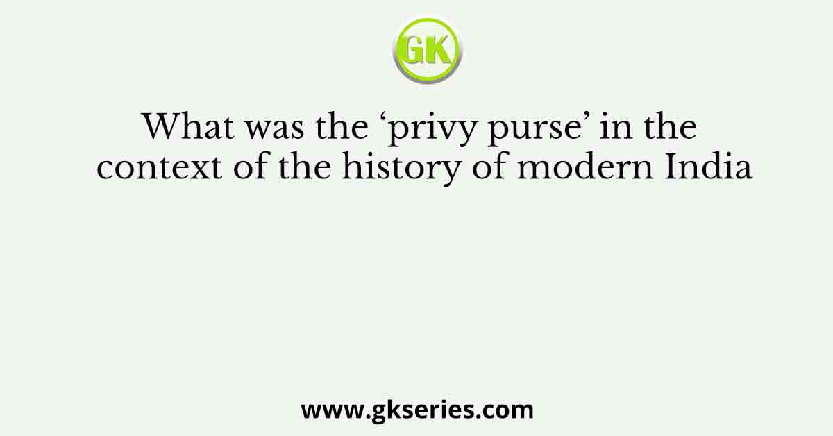 What was the %E2%80%98privy purse in the context of the history of modern India