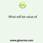 What will be value of