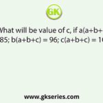 What will be value of c, if a(a+b+c) = 85; b(a+b+c) = 96; c(a+b+c) = 108?
