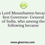 When Lord Mountbatten became the first Governor- General of India, who among the following became