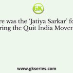 Where was the ‘Jatiya Sarkar’ formed during the Quit India Movement