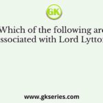 Which of the following are associated with Lord Lytton?
