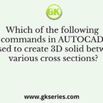 Which of the following commands in AUTOCAD is used to create 3D solid between various cross sections?