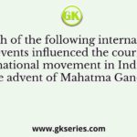 Which of the following international events influenced the course of the national movement in India before the advent of Mahatma Gandhi?