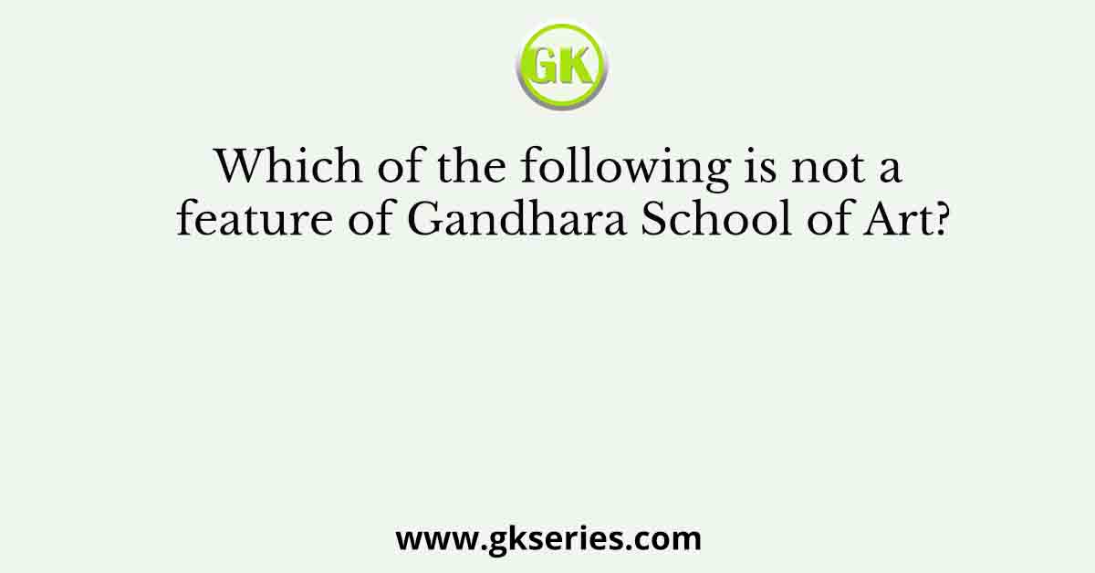 Which of the following is not a feature of Gandhara School of Art?