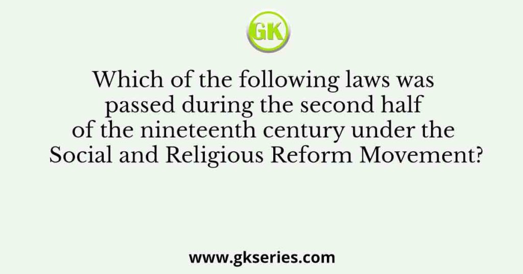 Which of the following laws was passed during the second half of the nineteenth century under the Social and Religious Reform Movement?