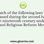 Which of the following laws was passed during the second half of the nineteenth century under the Social and Religious Reform Movement?