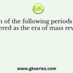 Which of the following periods can be considered as the era of mass revolution?
