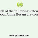 Which of the following statements about Annie Besant are correct