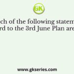 Which of the following statements in regard to the 3rd June Plan are correct