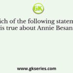 Which of the following statements is true about Annie Besant?