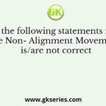 Which of the following statements relating to the Non- Alignment Movement is/are not correct
