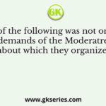 Which of the following was not one of the demands of the Moderatres about which they organized