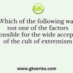 Which of the following was not one of the factors responsible for the wide acceptance of the cult of extremism
