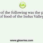 Which of the following was the principal article of food of the Indus Valley people?