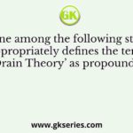 Which one among the following statements appropriately defines the term ‘Drain Theory’ as propounded