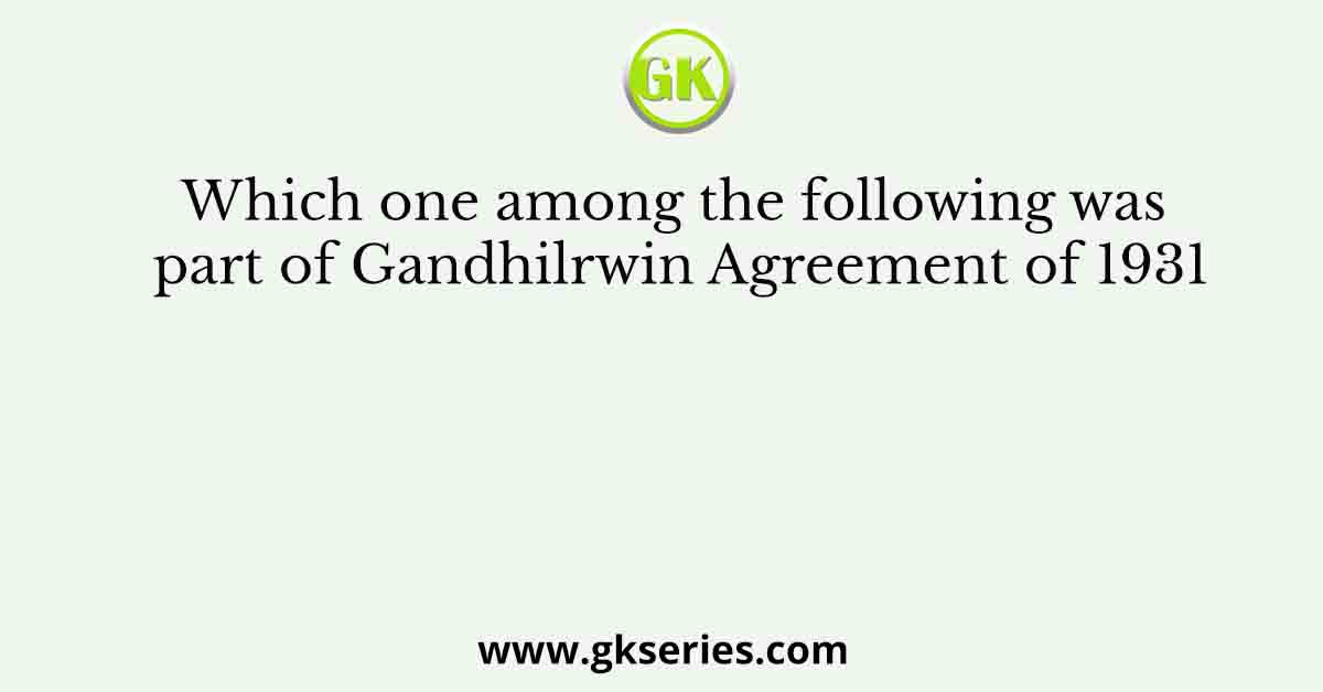 Which one among the following was part of Gandhilrwin Agreement of 1931