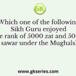 Which one of the following Sikh Guru enjoyed the rank of 5000 zat and 5000 sawar under the Mughals?