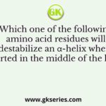 Which one of the following amino acid residues will destabilize an α-helix when inserted in the middle of the helix?