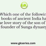 Which one of the following books of ancient India has the love story of the son of the founder of Sunga dynasty?
