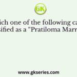 Which one of the following can be classified as a “Pratiloma Marriage”?