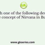 Which one of the following describes best the concept of Nirvana in Buddhism?