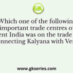 Which one of the following important trade centres of ancient India was on the trade route connecting Kalyana with Vengi?