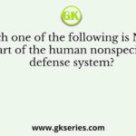 Which one of the following is NOT a part of the human nonspecific defense system?