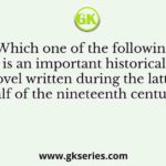 Which one of the following is an important historical novel written during the latter half of the nineteenth century?