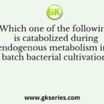 Which one of the following is catabolized during endogenous metabolism in a batch bacterial cultivation?
