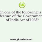 Which one of the following is not a feature of the Government of India Act of 1935?