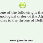 Which one of the following is the correct chronological order of the Afghan rules to the throne of Delhi?