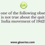Which one of the following observation is not true about the quit India movement of 1942?