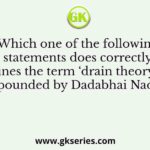 Which one of the following statements does correctly defines the term ‘drain theory’ as propounded by Dadabhai Naoroji?