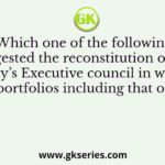 Which one of the following suggested the reconstitution of the Viceroy’s Executive council in which all the portfolios including that of War