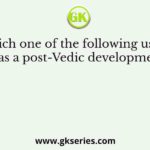 Which one of the following usages was a post-Vedic development?