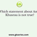 Which statement about Amir Khusrau is not true?