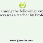 Who among the following Gandhian followers was a teacher by Profession ?