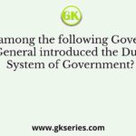 Who among the following Governors- General introduced the Dual System of Government?