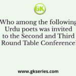 Who among the following Urdu poets was invited to the Second and Third Round Table Conference?